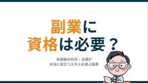 副業に資格は必要？未経験の40代・主婦が本当に役立つスキルを選ぶ基準