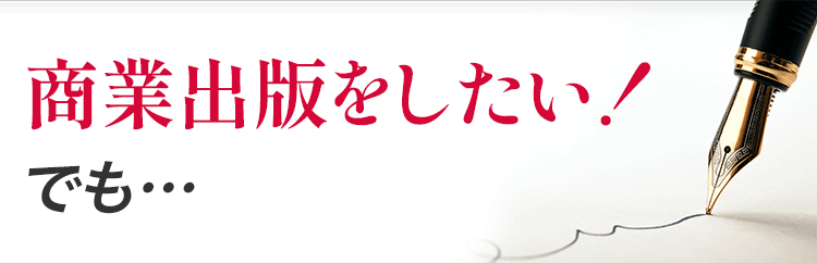 商業出版をしたい！でも…