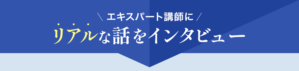 エキスパート講師にリアルな話をインタビュー