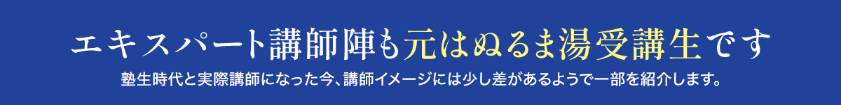 エキスパート講師陣も元はぬるま湯受講性です