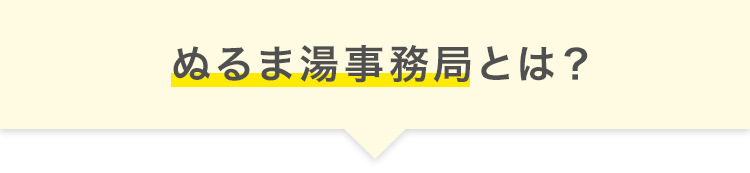 ぬるま湯事務局とは？